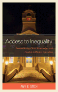 Access to Inequality: Reconsidering Class, Knowledge, and Capital in Higher Education - Stich, Amy E