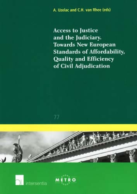 Access to Justice and the Judiciary: Towards New European Standards of Affordability, Quality and Efficiency of Civil Adjudication Volume 77 - Uzelac, Alan (Editor), and Van Rhee, C H (Editor)