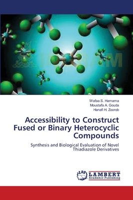 Accessibility to Construct Fused or Binary Heterocyclic Compounds - Hamama, Wafaa S, and Gouda, Moustafa A, and Zoorob, Hanafi H