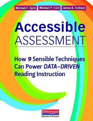 Accessible Assessment: How 9 Sensible Techniques Can Power Data-Driven Reading Instruction - Opitz, Michael F, and Ford, Michael P, and Erekson, James A