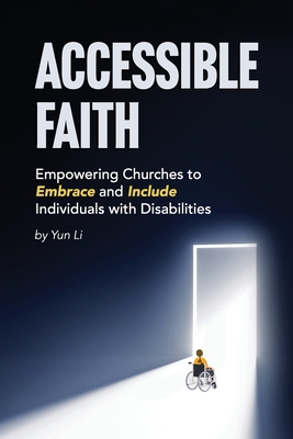 Accessible Faith: Empowering Churches to Embrace and Include Individuals with Disabilities - Li, Yun