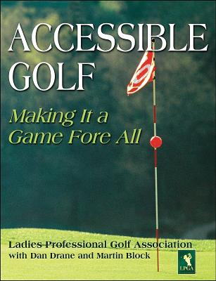 Accessible Golf: Making It a Game Fore All - Ladies Professional Golf Association, and Drane, Dan, and Block, Martin E