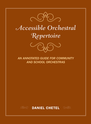 Accessible Orchestral Repertoire: An Annotated Guide for Community and School Orchestras - Chetel, Daniel