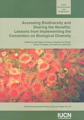 Accessing Biodiversity and Sharing the Benefits: Lessons from Implementing the Convention on Biological Diversity Volume 54 - McGuire, Patrick (Foreword by), and Brush, Stephen (Editor), and Carrizosa, Santiago (Editor)