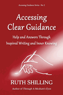 Accessing Clear Guidance: Help and Answers Through Inspired Writing and Inner Knowing