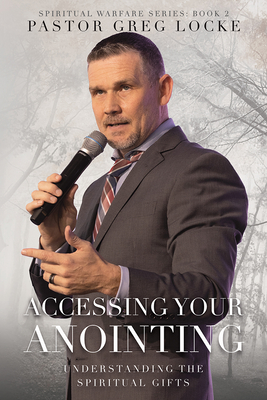 Accessing Your Anointing: Understaning the Spiritual Gifts - Locke, Greg