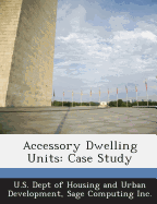 Accessory Dwelling Units: Case Study - U S Dept of Housing and Urban Developme (Creator), and Sage Computing Inc (Creator)