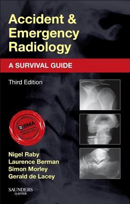 Accident and Emergency Radiology: A Survival Guide - Raby, Nigel, and Berman, Laurence, MB, Bs, Frcp, and Morley, Simon