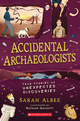 Accidental Archaeologists: True Stories of Unexpected Discoveries - Albee, Sarah