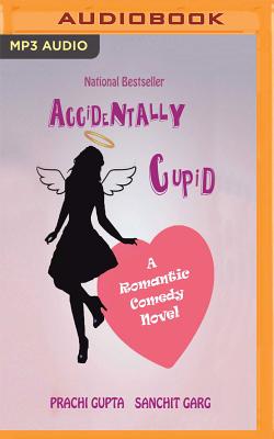 Accidentally Cupid: A Romantic Comedy Novel - Gupta, Prachi, and Garg, Sanchit, and Sayal, Richa (Read by)