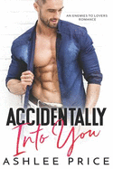 Accidentally Into You: An Enemies to Lovers Romance