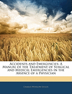 Accidents and Emergencies: A Manual of the Treatment of Surgical and Medical Emergencies in the Absence of a Physician