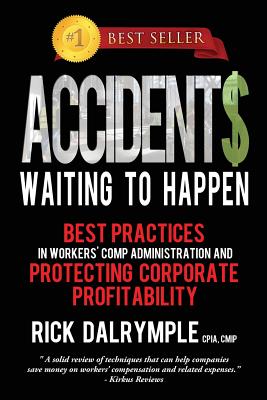 Accidents Waiting to Happen: Best Practices in Workers' Comp Administration and Protecting Corporate Profitability - Dalrymple, Rick