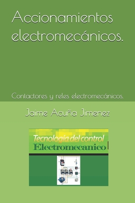 Accionamientos electromecnicos.: Contactores y reles electromecnicos. - Acua Jimenez, Jaime