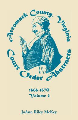 Accomack County, Virginia Court Order Abstracts, Volume 2: 1666-1670 - McKey, Joann Riley