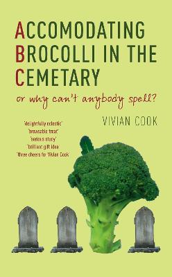 Accomodating Brocolli In The Cemetary: or why can't anybody spell? - Cook, Vivian