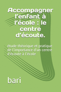 Accompagner l'enfant ? l'?cole: le centre d'?coute.: ?tude th?orique et pratique de l'importance d'un centre d'?coute ? l'?cole