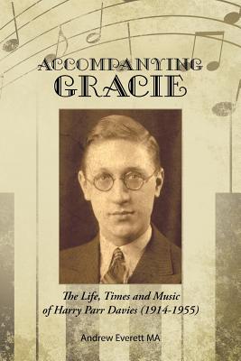 Accompanying Gracie: The Life, Times and Music of Harry Parr Davies (1914-1955) - Everett Ma, Andrew