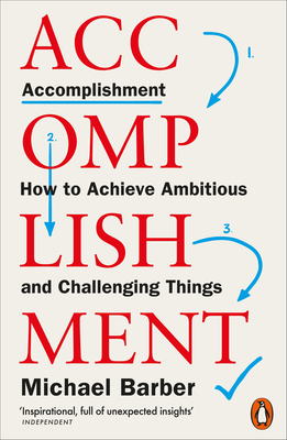 Accomplishment: How to Achieve Ambitious and Challenging Things - Barber, Michael