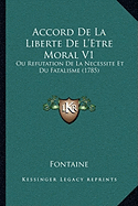 Accord De La Liberte De L'Etre Moral V1: Ou Refutation De La Necessite Et Du Fatalisme (1785)