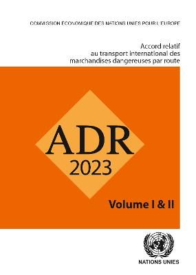 Accord relatif au transport international de marchandises dangereuses par la route (ADR): en vigueur le 1er janvier 2023 - United Nations Economic Commission for Europe