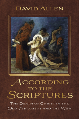 According to the Scriptures: The Death of Christ in the Old Testament and the New - Allen, David