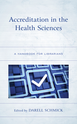 Accreditation in the Health Sciences: A Handbook for Librarians - Schmick, Darell (Editor)
