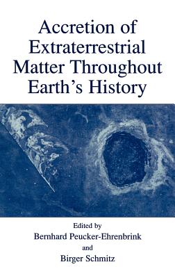 Accretion of Extraterrestrial Matter Throughout Earth's History - Peucker-Ehrenbrink, Bernhard (Editor), and Schmitz, Birger (Editor)