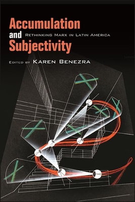 Accumulation and Subjectivity: Rethinking Marx in Latin America - Benezra, Karen (Editor)