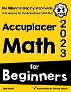 Accuplacer Math for Beginners: The Ultimate Step by Step Guide to Preparing for the Accuplacer Math Test