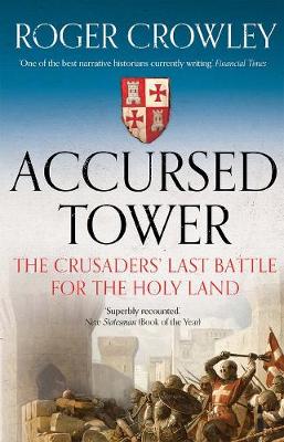 Accursed Tower: The Crusaders' Last Battle for the Holy Land - Crowley, Roger