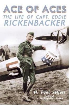 Ace of Aces: The Life of Captain Eddie Rickenbacker - Jeffers, H Paul