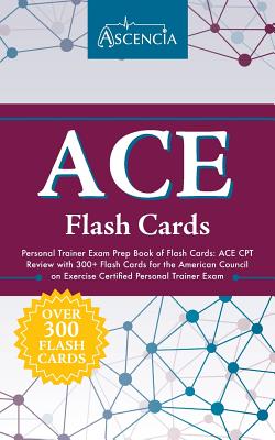 ACE Personal Trainer Exam Prep Book of Flash Cards: ACE CPT Review with 300+ Flash Cards for the American Council on Exercise Certified Personal Trainer Exam - Ascencia Test Prep