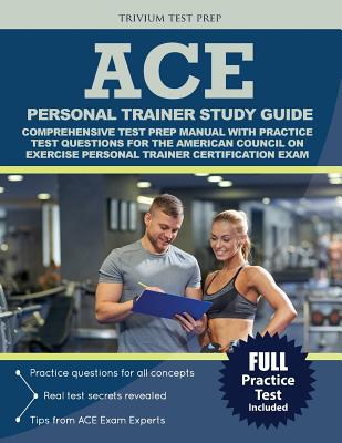 ACE Personal Trainer Study Guide: Comprehensive Test Prep Manual with Practice Test Questions for the American Council on Exercise Personal Trainer Certification Exam - Ace Personal Trainer Exam Prep Team, and Trivium Test Prep
