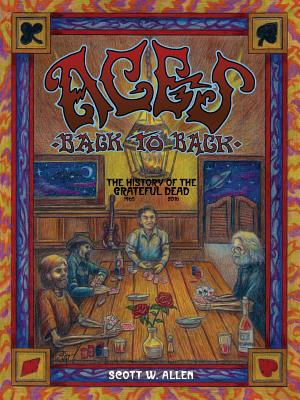 Aces Back to Back: The History of the Grateful Dead (1965 - 2016) - Allen, Scott W