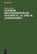 Achener Rechtsdenkm?ler Aus Dem 13., 14. und 15. Jahrhundert