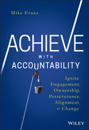 Achieve with Accountability: Ignite Engagement, Ownership, Perseverance, Alignment, and Change