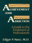 Achievement and Addiction: A Guide to the Treatment of Professionals