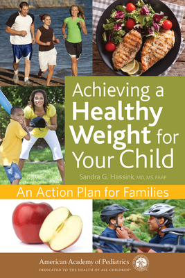 Achieving a Healthy Weight for Your Child: An Action Plan for Families - Hassink, Sandra G, MD, MS, Faap