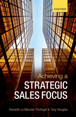 Achieving a Strategic Sales Focus: Contemporary Issues and Future Challenges - Le Meunier-FitzHugh, Kenneth, and Douglas, Tony