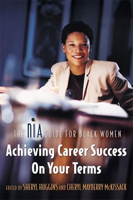 Achieving Career Success on Your Terms: The NIA Guide for Black Women - Huggins, Sheryl (Editor), and McKissak, Cheryl Mayberry (Editor)
