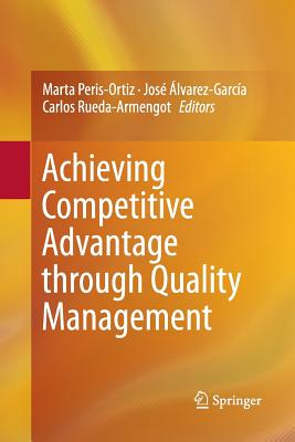 Achieving Competitive Advantage Through Quality Management - Peris-Ortiz, Marta (Editor), and lvarez-Garca, Jos (Editor), and Rueda-Armengot, Carlos (Editor)
