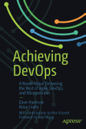 Achieving Devops: A Novel about Delivering the Best of Agile, Devops, and Microservices