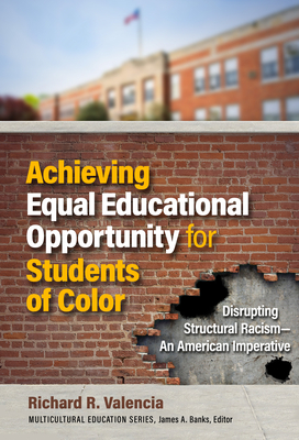 Achieving Equal Educational Opportunity for Students of Color: Disrupting Structural Racism--An American Imperative - Valencia, Richard R, and Banks, James a (Editor)