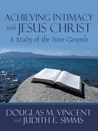 Achieving Intimacy with Jesus Christ: A Study of the Four Gospels