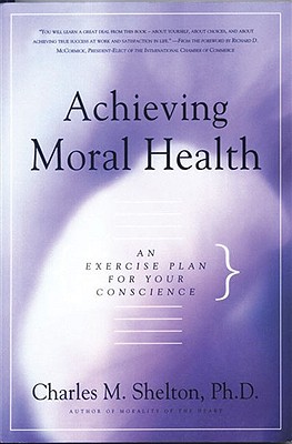 Achieving Moral Health: An Exercise Plan for Your Conscience - Shelton, Charles M, and McCormick, Richard D (Foreword by)