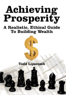 Achieving Prosperity: A Realistic, Ethical Guide To Building Wealth