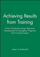 Achieving Results from Training: How to Evaluate Human Resource Development to Strengthen Programs and Increase Impact