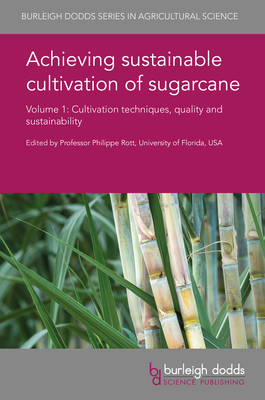 Achieving Sustainable Cultivation of Sugarcane Volume 1: Cultivation Techniques, Quality and Sustainability - Rott, Philippe, Prof. (Editor), and Autrey, Louis Jean Claude, Dr. (Contributions by), and Saumtally, Salem (Contributions by)