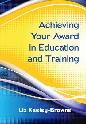 Achieving Your Award in Education and Training - Keeley-Browne, Liz